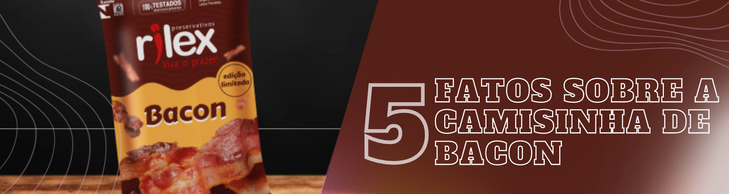  5 Fatos sobre a Camisinha de Bacon